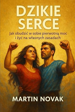 DZIKIE SERCE. Jak obudzić w sobie pierwotną moc i żyć na własnych zasadach