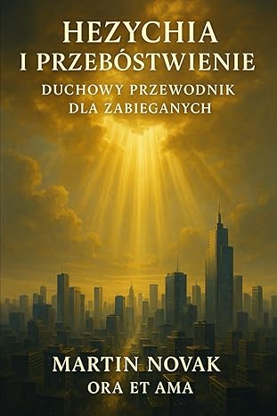 Hezychia i Przebóstwienie. Duchowy Przewodnik dla Zabieganych