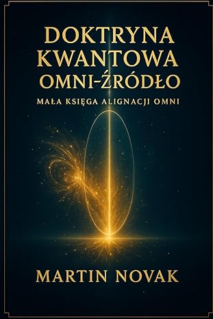 Doktryna Kwantowa: Omni-Źródło. Mała Księga Alignacji Omni — przewodnik, który zamienia Twoją intencję w mierzalny efekt. Amazon. Martin Novak